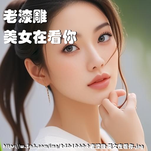 老漆雕美女在看你搞笑图片