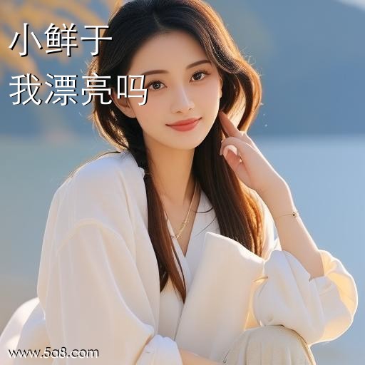 我漂亮吗小鲜于搞笑图片